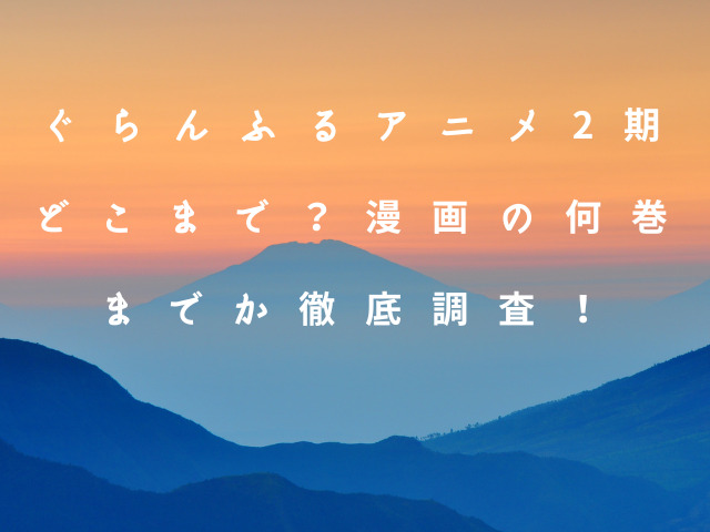 ぐらんふるアニメ2期どこまで？漫画の何巻までか徹底調査！